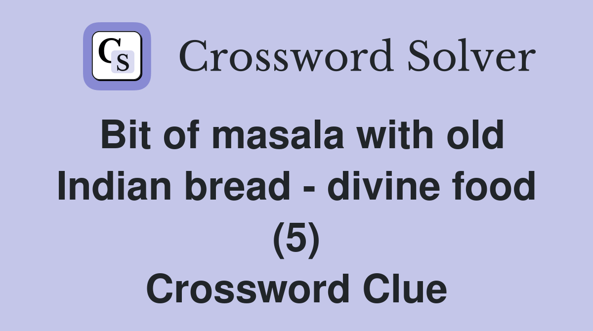 Bit of masala with old Indian bread divine food (5) Crossword Clue